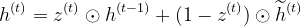 h^{(t)} = z^{(t)}\odot h^{(t-1)}+(1-z^{(t)})\odot \widetilde{h}^{(t)}