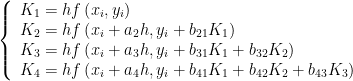 \left\{\begin{array}{l} K_1=h f\left(x_i, y_i\right) \\ K_2=h f\left(x_i+a_2 h, y_i+b_{21} K_1\right) \\ K_3=h f\left(x_i+a_3 h, y_i+b_{31} K_1+b_{32} K_2\right) \\ K_4=h f\left(x_i+a_4 h, y_i+b_{41} K_1+b_{42} K_2+b_{43} K_3\right) \end{array}\right.