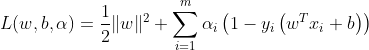 L(w, b, \alpha)=\frac{1}{2}\|w\|^{2}+\sum_{i=1}^{m} \alpha_{i}\left(1-y_{i}\left(w^{T} x_{i}+b\right)\right)