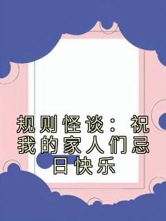 《规则怪谈：祝我的家人们忌日快乐》by佚名(江璃刘秀琴)未删节免费阅读
