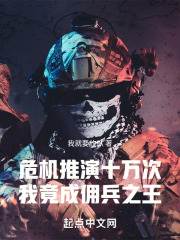 无删减小说《危机推演十万次，我竟成佣兵之王》精彩章节阅读