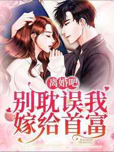 完结版《离婚吧，别耽误我嫁给首富》章节阅读