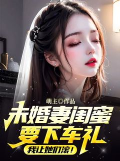 《未婚妻闺蜜要下车礼，我让她们滚！》小说好看吗 陈浩然梁文静最后结局如何