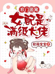 农门团宠：女配是满级大佬小说，农门团宠：女配是满级大佬免费阅读