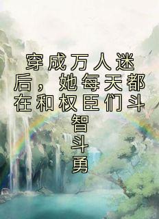 柳禾长胥小说哪里可以看 小说《穿成万人迷后，她每天都在和权臣们斗智斗勇》全文免费阅读