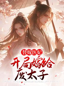 完结版《替嫁医妃：开局嫁给废太子》章节目录在线阅读