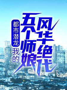 小说《都市潜龙：我的五个师娘风华绝代》章节免费阅读