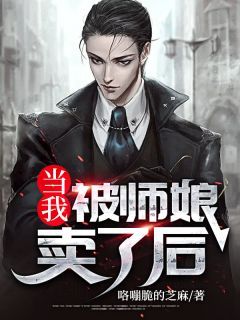 【新书】《当我被师娘卖了后》主角叶枫云熙全文全章节小说阅读