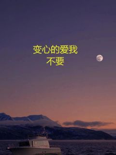 精选好书《变心的爱我不要》无删减版全文在线