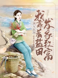 《渔女赶海，我靠着盐田发家致富》精彩章节-渔女赶海，我靠着盐田发家致富免费阅读全文