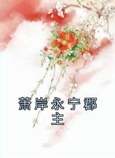 萧岸永宁郡主主角的小说完结版《萧岸永宁郡主》全集