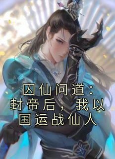 囚仙问道：封帝后，我以国运战仙人小说(完整版)-大青周静璇章节阅读