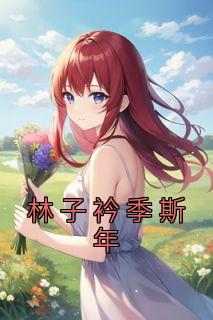 林子衿季斯年《林子衿季斯年》小说完整版