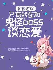 小说《惊悚游戏：只有我在和鬼怪boss谈恋爱》章节免费阅读