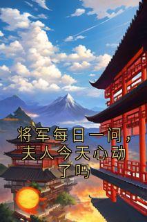 《将军每日一问，夫人今天心动了吗》by油炸冰激凌(云寄欢秦携)未删节免费阅读