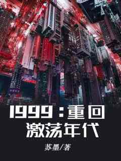 《1999：重回激荡年代》最新章节免费阅读by苏墨无广告小说