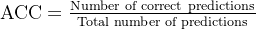 \text{ACC} = \frac{\text{Number of correct predictions}}{\text{Total number of predictions}}