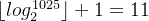 \left \lfloor log_{2}^{1025} \right \rfloor+1=11