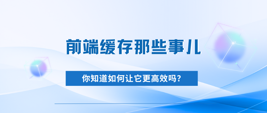 前端缓存那些事儿：你知道如何让它更高效吗？