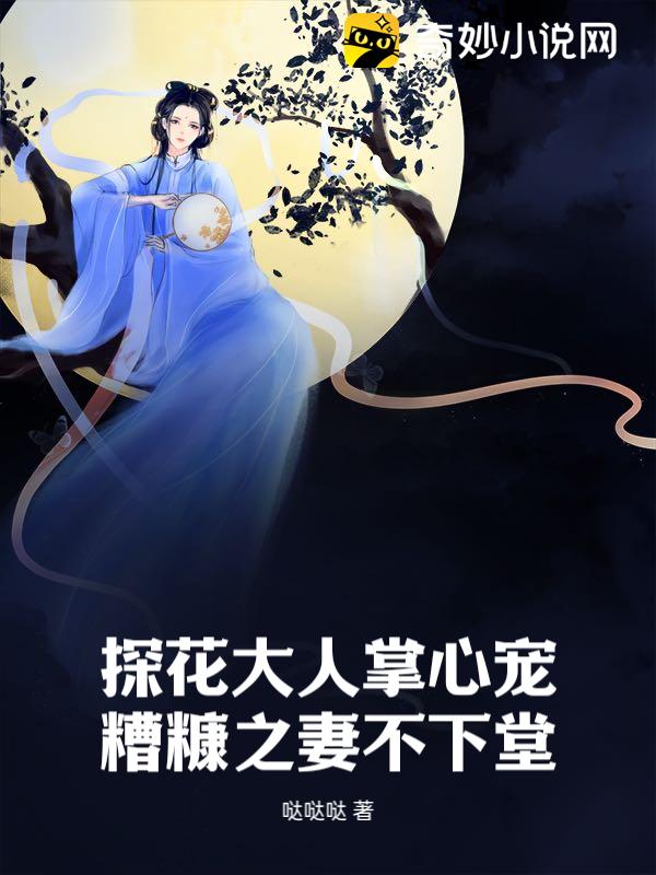 小说《探花大人掌心宠，糟糠之妻不下堂》免费阅读