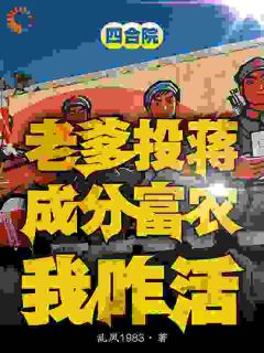 全本资源在线阅读《四合院：老爹投蒋成分富农我咋活》方平安秦淮茹