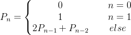 P_{n}=\left\{\begin{matrix} 0& & \ n=0 & & \\1 & & \, \, n=1\\2P_{n-1}+P_{n-2}& &else \end{matrix}\right.