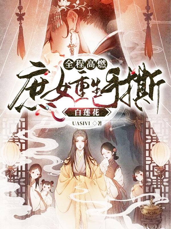 完整版《全程高燃：庶女重生手撕白莲花》txt下载