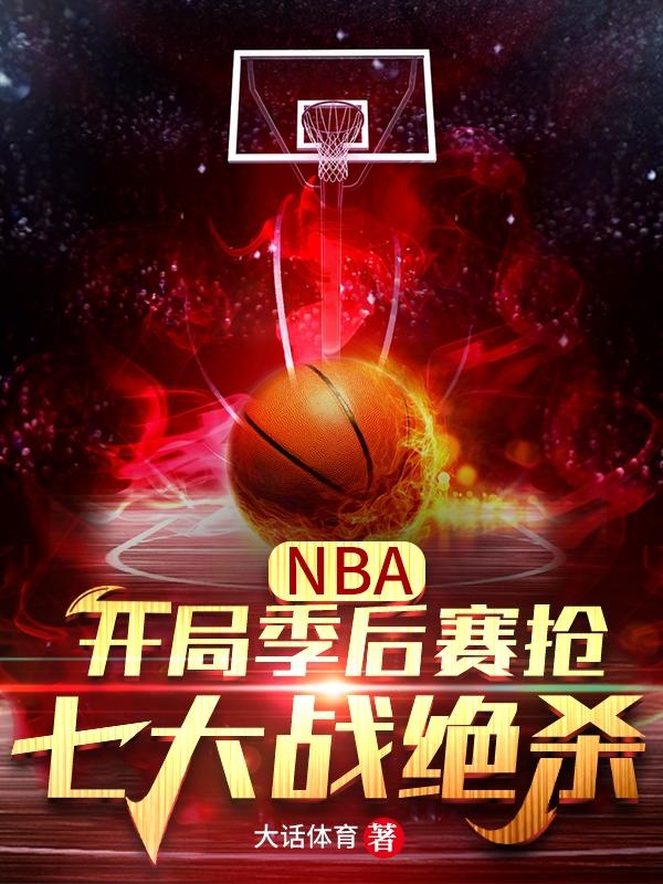 小说《NBA：开局季后赛抢七大战绝杀》全文免费阅读