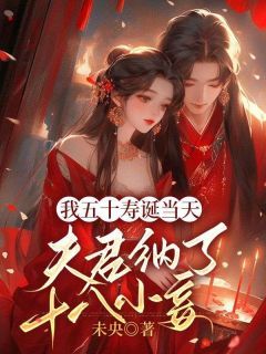 抖音热推小说《我五十寿诞当天，夫君纳了十八小妾》全文在线阅读