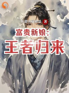 《富贵新娘：王者归来》艾利欧尔赛琳娜全章节在线阅读