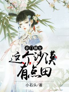 （好书推荐）农门嫡女：这个沙漠有点田小说最新章节小说全文阅读