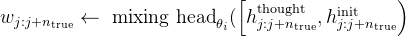 w_{j: j+n_{\text{true}}}\leftarrow\text{ mixing head}_{\theta_i}(\left[h_{j: j+n_{\text{true}}}^{\text{thought}}, h_{j: j+n_{\text{true}}}^{\text{init}}\right)