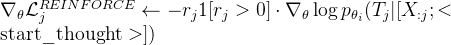 \nabla_\theta\mathcal{L}_j^{REINFORCE}\leftarrow-r_j 1[r_j>0]\cdot\nabla_\theta\log p_{\theta_i}(T_j|[X_{:j};<\text{start\_thought}>])