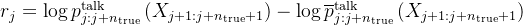 r_j=\log p_{j: j+ n_{\text{true}}}^{\text{talk}}\left(X_{j+1: j+ n_{\text{true}}+1}\right)-\log\overline{p}_{j: j+ n_{\text{true}}}^{\text{talk}}\left(X_{j+1: j+ n_{\text{true}}+1}\right)