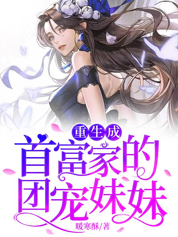 完整版《重生成首富家的团宠妹妹》txt下载