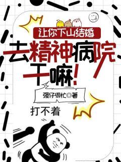 《让你下山结婚，去精神病院干嘛！》完整版-燕凌云韩傲雪在线全文阅读