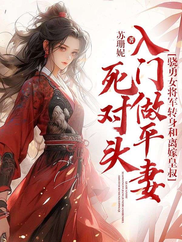 《死对头入门做平妻，骁勇女将军转身和离嫁皇叔》小说大结局免费试读 姜妗君墨渊小说