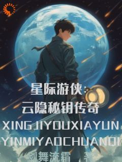 好书推荐《星际游侠：云隐秘钥传奇》墨隐绮梦全文在线阅读