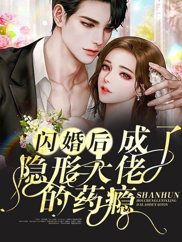 小说《闪婚后，成了隐形大佬的药瘾》全文免费阅读