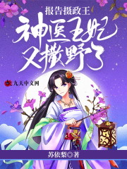 《报告摄政王：神医王妃又撒野了》小说全文在线试读，《报告摄政王：神医王妃又撒野了》最新章节目录