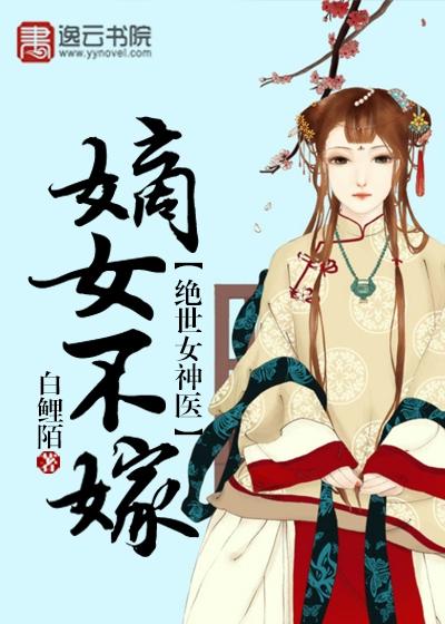 已完结小说《绝世女神医：嫡女不嫁》最新章节