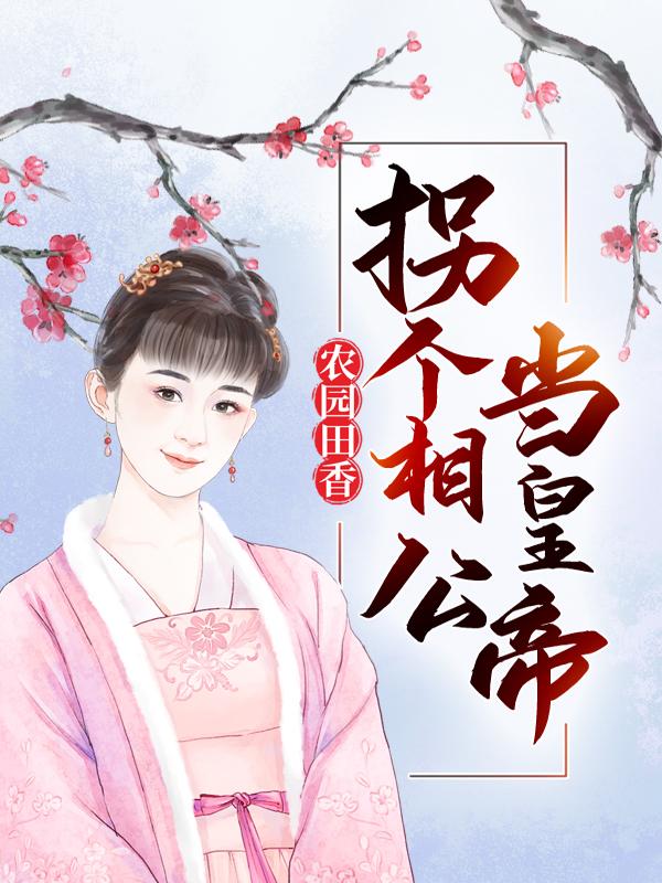 《农园田香：拐个相公当皇帝》全集免费在线阅读（宫喜阿爹）