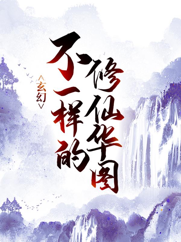 完整版《玄幻：不一样的修仙华图》全章节阅读