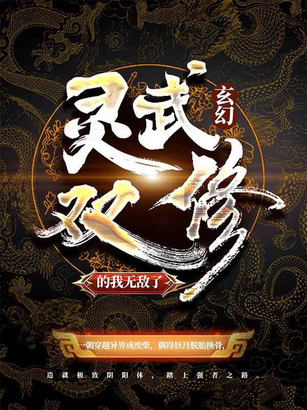 已完结小说《玄幻：灵武双修的我无敌了》全章节在线阅读