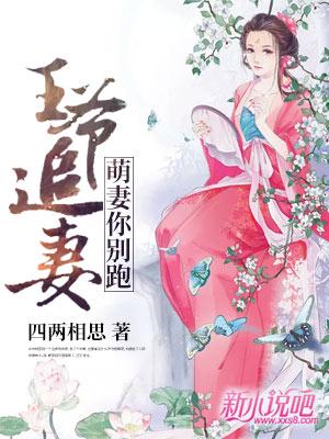 已完结小说《王爷追妻：萌妻你别跑》全章节在线阅读