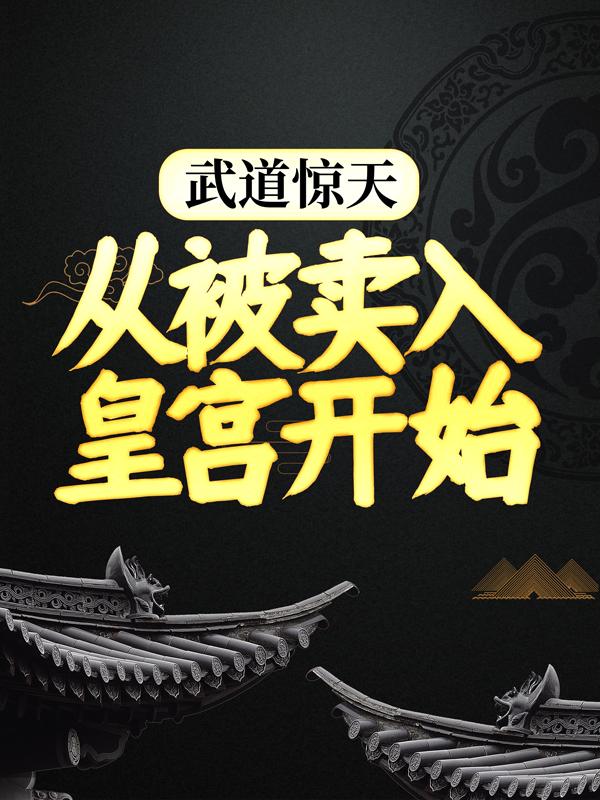 武道惊天：从被卖入皇宫开始最新章节，武道惊天：从被卖入皇宫开始免费阅读