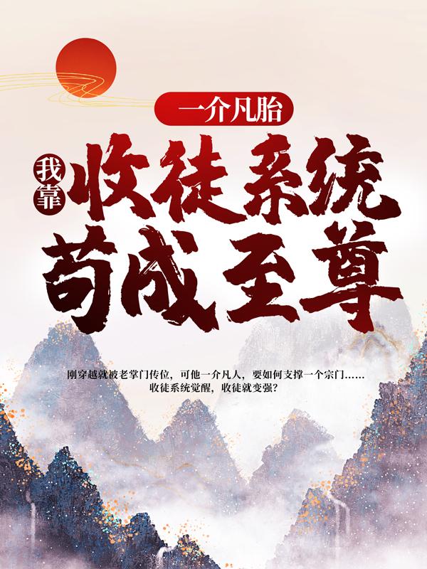 《一介凡胎，我靠收徒系统苟成至尊》全集免费在线阅读（杨戬三首蛟）