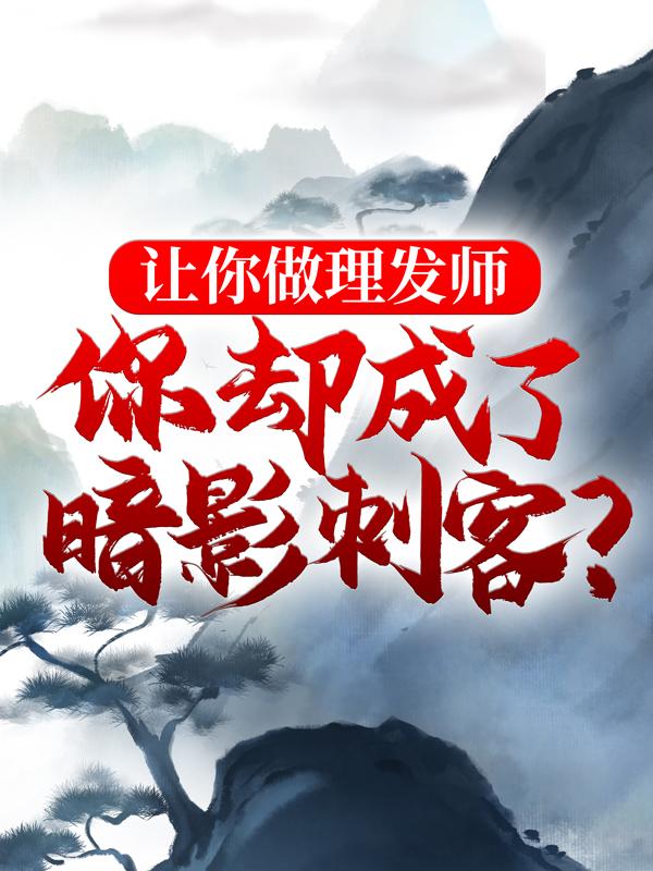 让你做理发师，你却成了暗影刺客？小说，让你做理发师，你却成了暗影刺客？在线阅读