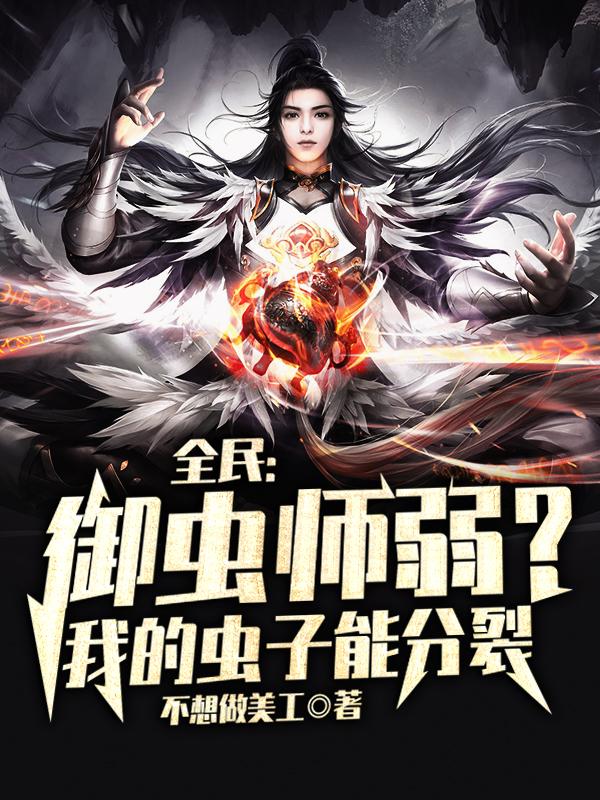 《全民：御虫师弱？我的虫子能分裂》全集免费在线阅读（方辰苏摩）