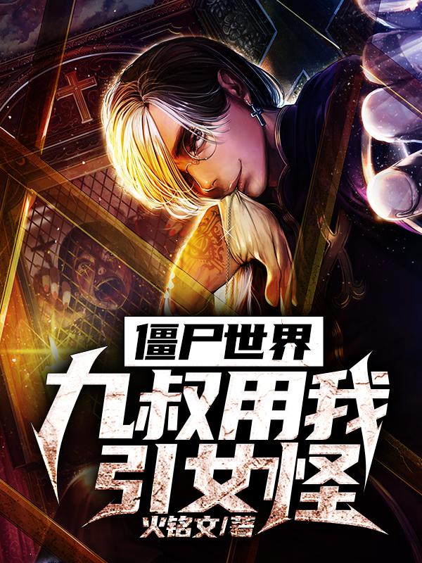 完整版《僵尸世界：九叔用我引女怪》在线免费阅读